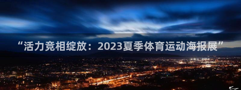 xc体育app官方网站：“活力竞相绽放：2023夏季体育运动海报展”