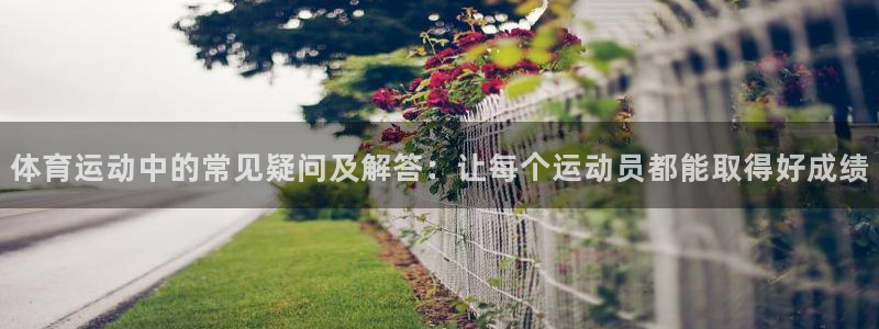 xc体育：体育运动中的常见疑问及解答：让每个运动员都能取得好成绩
